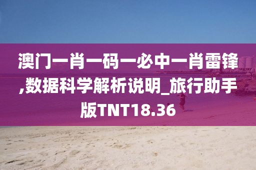 澳门一肖一码一必中一肖雷锋,数据科学解析说明_旅行助手版TNT18.36